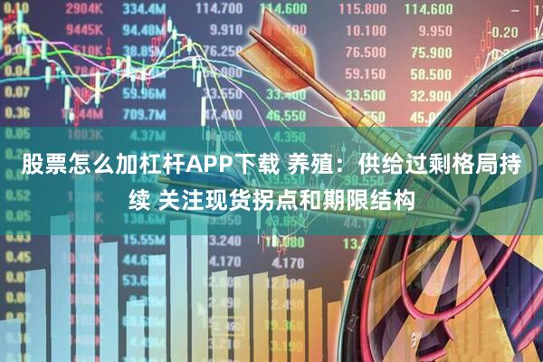 股票怎么加杠杆APP下载 养殖：供给过剩格局持续 关注现货拐点和期限结构